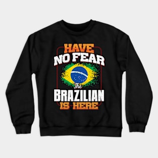 Brazilian Flag  Have No Fear The Brazilian Is Here - Gift for Brazilian From Brazil Crewneck Sweatshirt